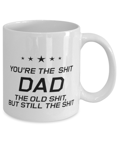 Image of Funny Dad Mug, You're The Shit Dad. The Old Shit, But Still The, Sarcasm Birthday Gift For Father From Son Daughter, Daddy Christmas Gift
