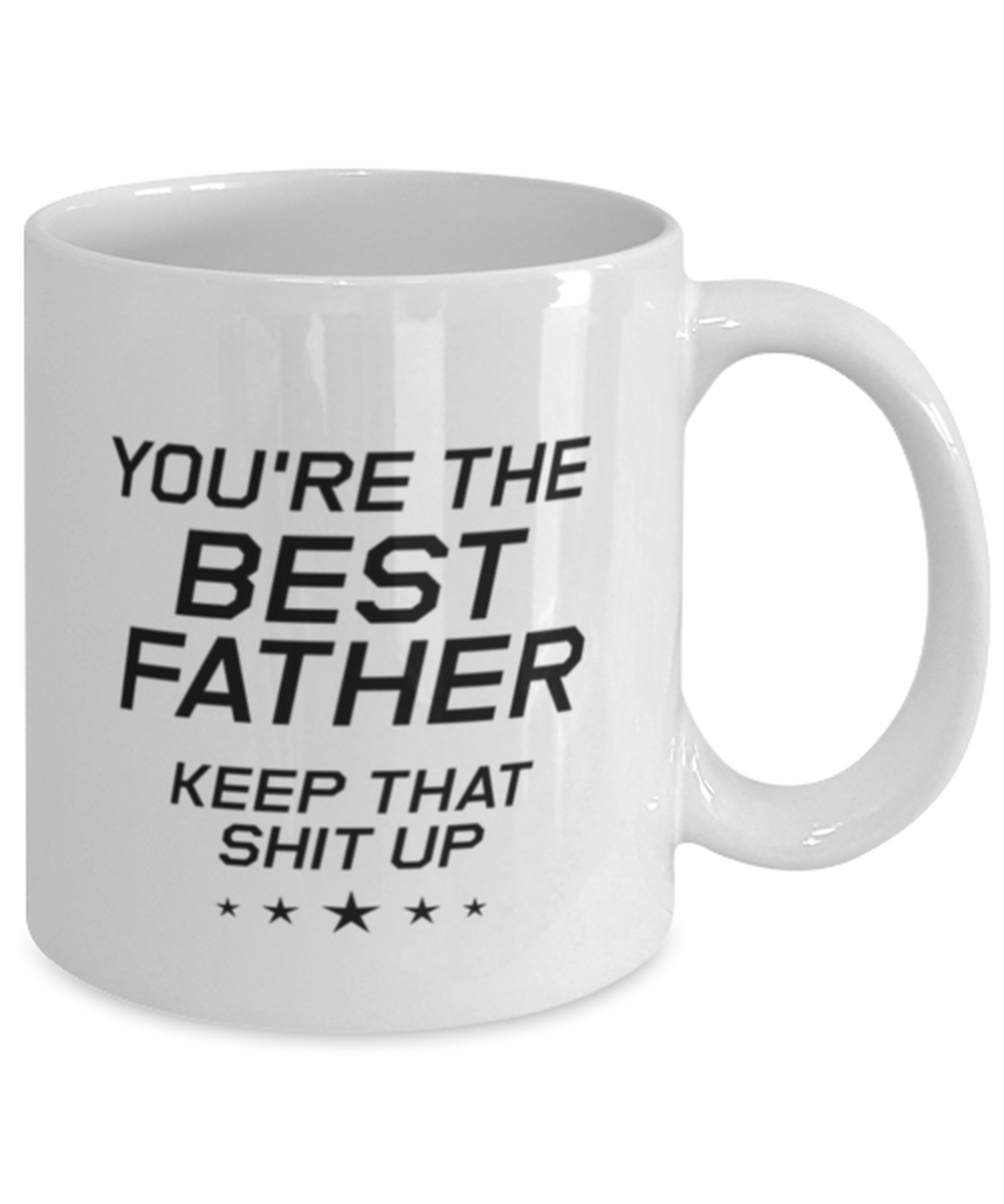 Funny Dad Mug, You're The Best Father Keep That Shit Up, Sarcasm Birthday Gift For Father From Son Daughter, Daddy Christmas Gift