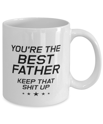 Image of Funny Dad Mug, You're The Best Father Keep That Shit Up, Sarcasm Birthday Gift For Father From Son Daughter, Daddy Christmas Gift