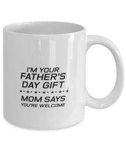 Funny Dad Mug, I'm Your Father's Day Gift Mom Says You're Welcome, Sarcasm Birthday Gift For Father From Son Daughter, Daddy Christmas Gift