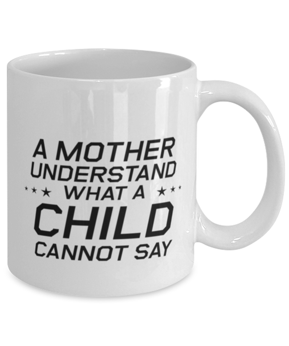 Funny Mom Mug, A Mother Understand What A Child Cannot Say, Sarcasm Birthday Gift For Mother From Son Daughter, Mommy Christmas Gift