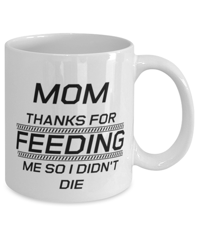 Image of Funny Mom Mug, Mom Thanks For Feeding Me So I Didn't Die, Sarcasm Birthday Gift For Mother From Son Daughter, Mommy Christmas Gift