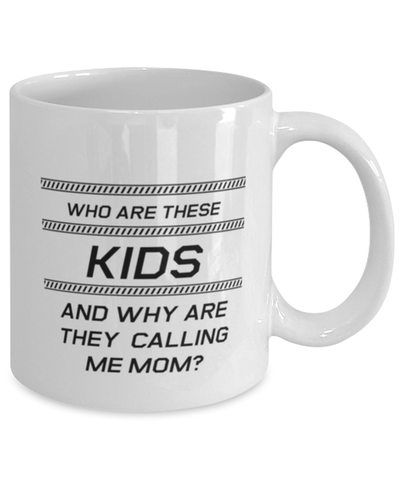 Image of Funny Mom Mug, Who Are These Kids And Why Are They Calling Me Mom?, Sarcasm Birthday Gift For Mother From Son Daughter, Mommy Christmas Gift