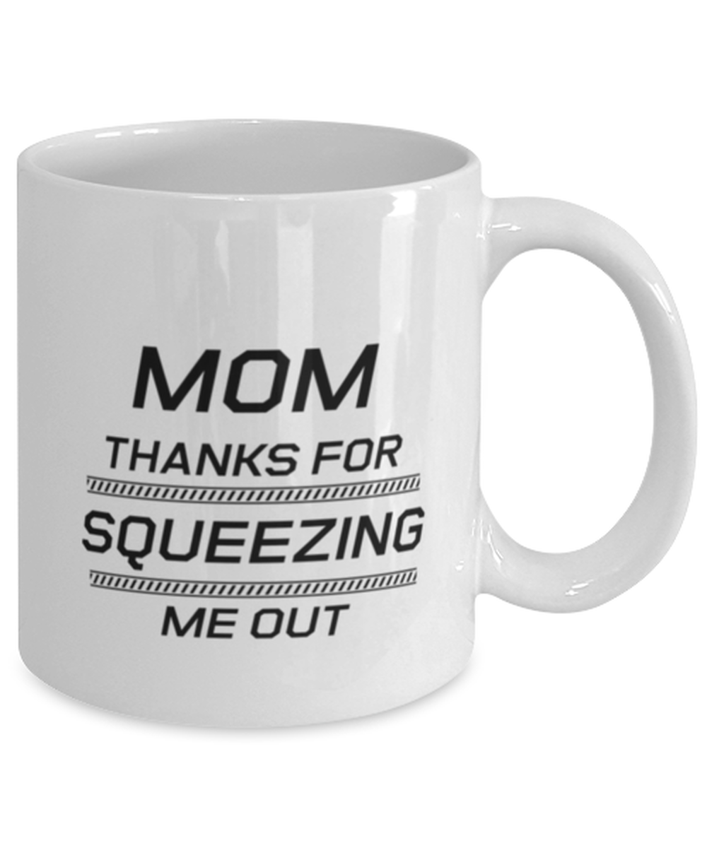 Funny Mom Mug, Mom Thanks For Squeezing Me Out, Sarcasm Birthday Gift For Mother From Son Daughter, Mommy Christmas Gift