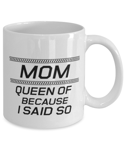 Image of Funny Mom Mug, Mom Queen Of Because I Said So, Sarcasm Birthday Gift For Mother From Son Daughter, Mommy Christmas Gift