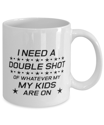 Image of Funny Mom Mug, I Need A Double Shot Of Whatever My Kids Are On, Sarcasm Birthday Gift For Mother From Son Daughter, Mommy Christmas Gift