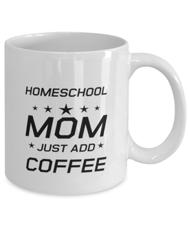 Funny Mom Mug, Homeschool Mom Just Add Coffee, Sarcasm Birthday Gift For Mother From Son Daughter, Mommy Christmas Gift
