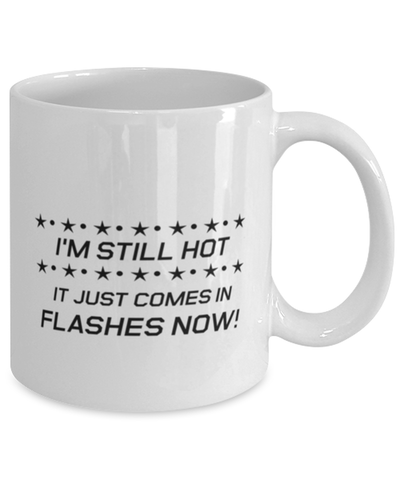 Image of Funny Mom Mug, I'm Still Hot It Just Comes In Flashes Now!, Sarcasm Birthday Gift For Mother From Son Daughter, Mommy Christmas Gift