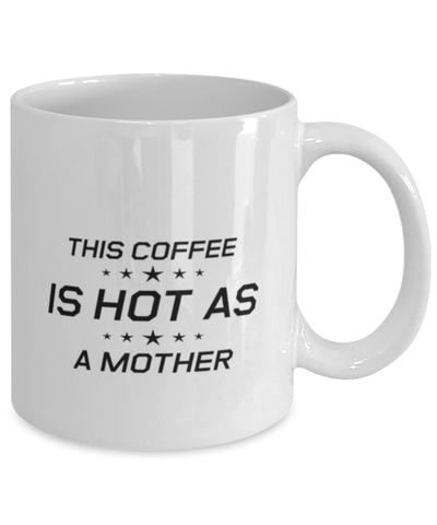 Image of Funny Mom Mug, This Coffee Is Hot As A Mother, Sarcasm Birthday Gift For Mother From Son Daughter, Mommy Christmas Gift