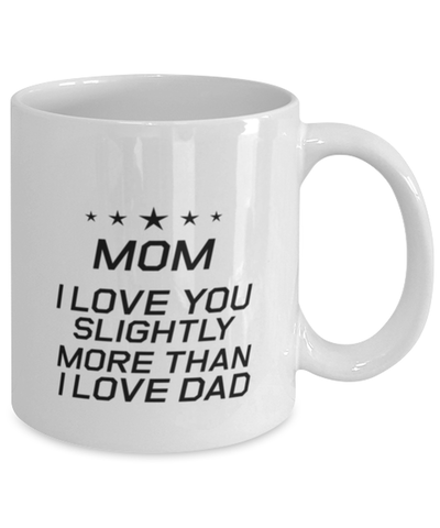 Image of Funny Mom Mug, Mom I Love You Slightly More Than I Love Dad, Sarcasm Birthday Gift For Mother From Son Daughter, Mommy Christmas Gift