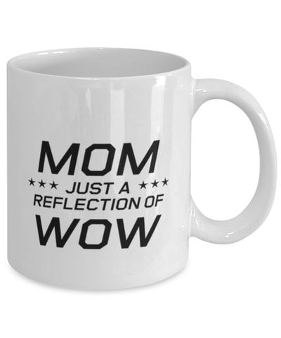 Image of Funny Mom Mug, MOM Just A Reflection Of WOW, Sarcasm Birthday Gift For Mother From Son Daughter, Mommy Christmas Gift