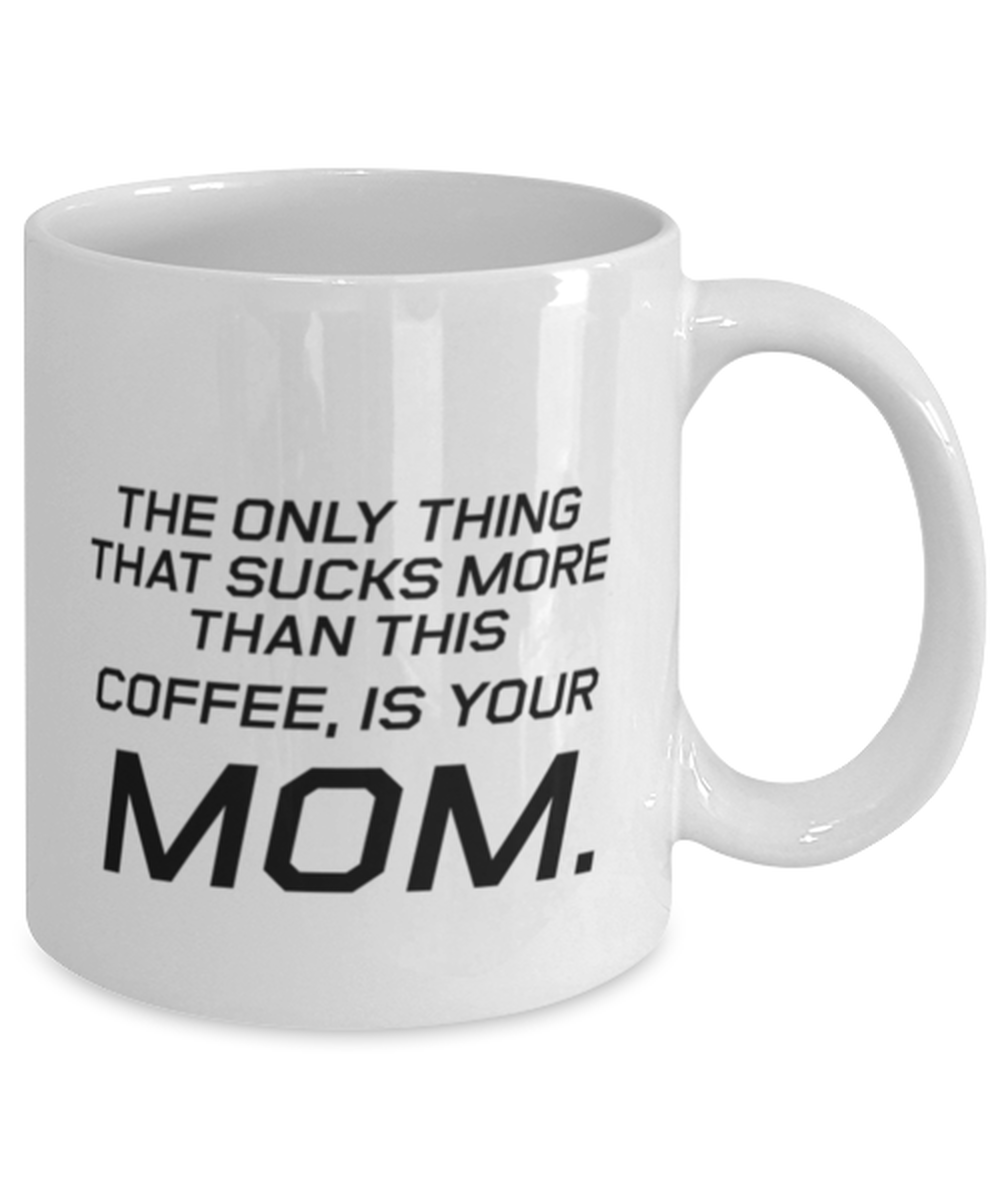 Funny Mom Mug, The Only Thing That Sucks More Than This Coffee, Sarcasm Birthday Gift For Mother From Son Daughter, Mommy Christmas Gift