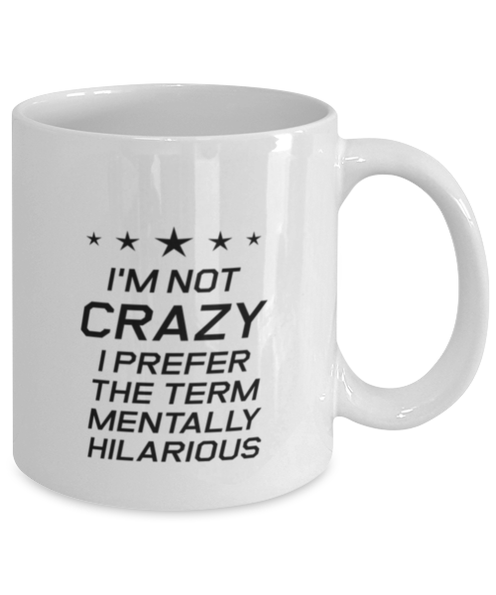 Funny Mom Mug, I'm Not Crazy I Prefer The Term Mentally Hilarious, Sarcasm Birthday Gift For Mother From Son Daughter, Mommy Christmas Gift