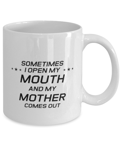Image of Funny Mom Mug, Sometimes I Open My Mouth And My Mother Comes Out, Sarcasm Birthday Gift For Mother From Son Daughter, Mommy Christmas Gift