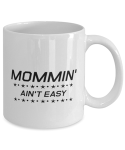 Funny Mom Mug, Mommin' Ain't Easy, Sarcasm Birthday Gift For Mother From Son Daughter, Mommy Christmas Gift