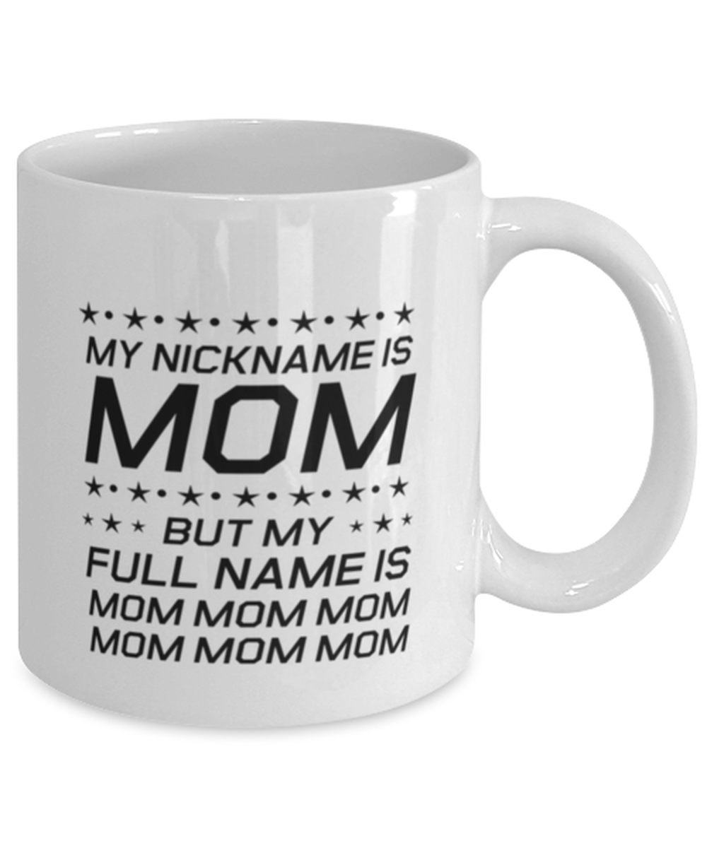 Funny Mom Mug, My Nickname Is Mom But My Full Name Is Mom, Sarcasm Birthday Gift For Mother From Son Daughter, Mommy Christmas Gift