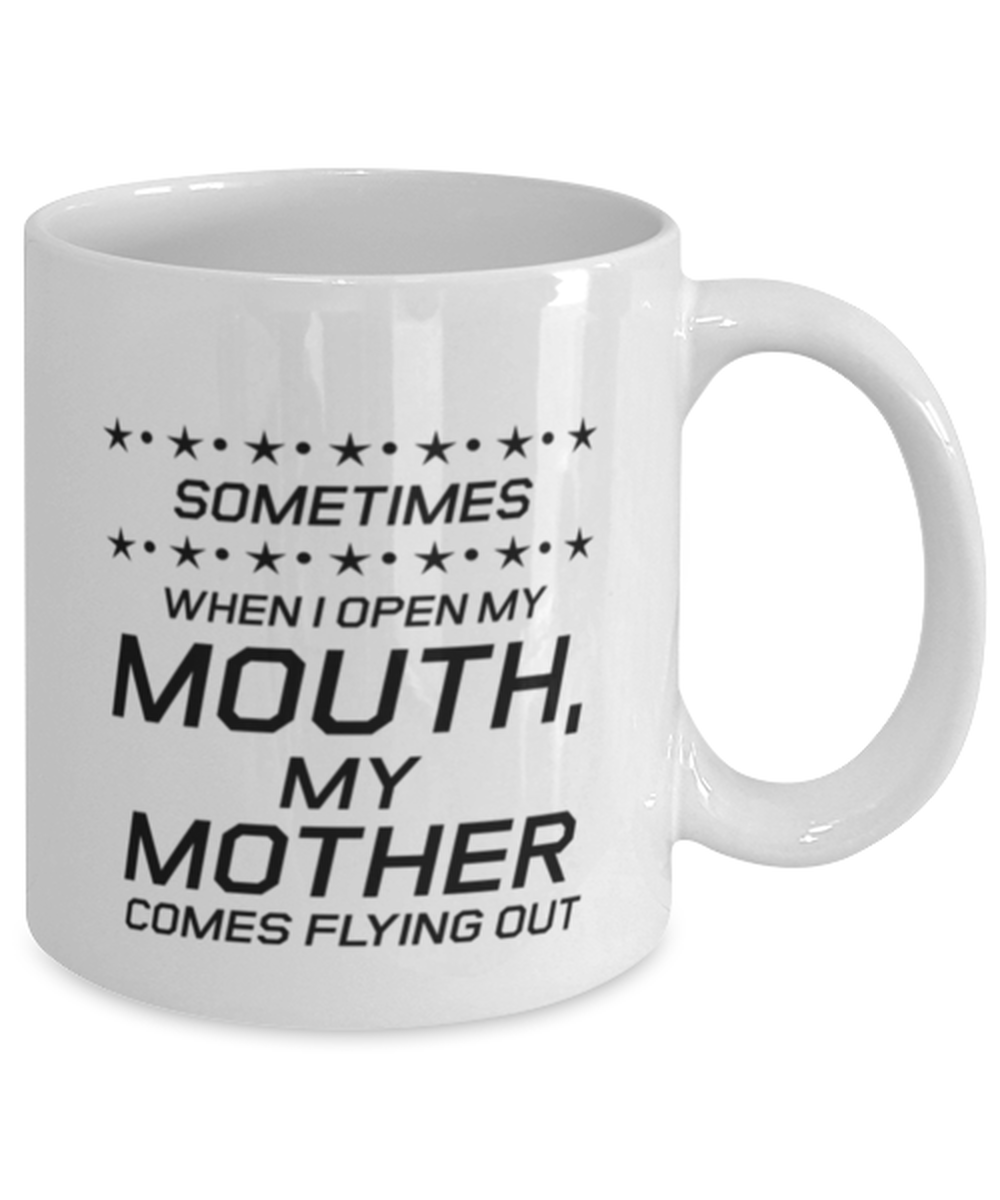 Funny Mom Mug, Sometimes When I Open My Mouth, My Mother Comes, Sarcasm Birthday Gift For Mother From Son Daughter, Mommy Christmas Gift
