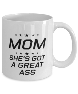 Funny Mom Mug, MOM She's Got A Great Ass, Sarcasm Birthday Gift For Mother From Son Daughter, Mommy Christmas Gift