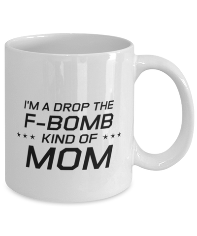 Image of Funny Mom Mug, I'm A Drop The F-Bomb Kind of Mom, Sarcasm Birthday Gift For Mother From Son Daughter, Mommy Christmas Gift