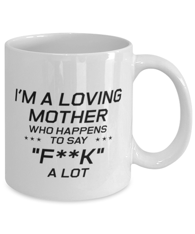 Image of Funny Mom Mug, I'm A Loving Mother Who Happens To Say "f**k" a Lot, Sarcasm Birthday Gift For Mother From Son Daughter, Mommy Christmas Gift