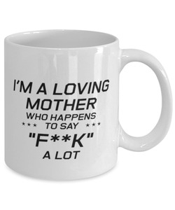 Funny Mom Mug, I'm A Loving Mother Who Happens To Say "f**k" a Lot, Sarcasm Birthday Gift For Mother From Son Daughter, Mommy Christmas Gift