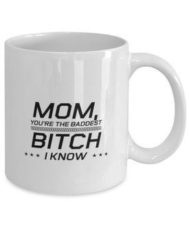 Funny Mom Mug, Mom, You're The Baddest Bitch I Know, Sarcasm Birthday Gift For Mother From Son Daughter, Mommy Christmas Gift