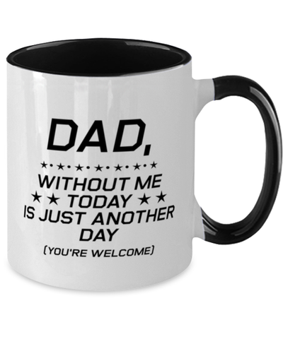 Image of Funny Dad Two Tone Mug, Dad, Without Me Today is Just Another Day, Sarcasm Birthday Gift For Father From Son Daughter, Daddy Christmas Gift