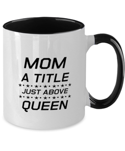 Funny Mom Two Tone Mug, Mom A Title Just Above Queen, Sarcasm Birthday Gift For Mother From Son Daughter, Mommy Christmas Gift