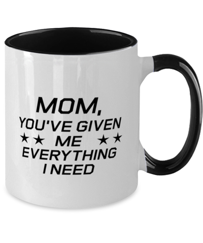 Image of Funny Mom Two Tone Mug, Mom, You've Given Me Everything I Need, Sarcasm Birthday Gift For Mother From Son Daughter, Mommy Christmas Gift