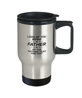 Funny Dad Travel Mug, Look At You Being Father Of The Fucking Year And, Sarcasm Birthday Gift For Father From Son Daughter, Daddy Christmas Gift