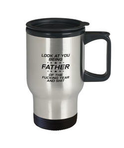 Funny Dad Travel Mug, Look At You Being Father Of The Fucking Year And, Sarcasm Birthday Gift For Father From Son Daughter, Daddy Christmas Gift