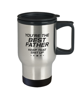 Funny Dad Travel Mug, You're The Best Father Keep That Shit Up, Sarcasm Birthday Gift For Father From Son Daughter, Daddy Christmas Gift