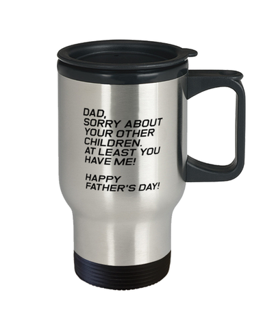 Image of Funny Dad Travel Mug, Dad, Sorry About Your Other Children. At Least, Sarcasm Birthday Gift For Father From Son Daughter, Daddy Christmas Gift