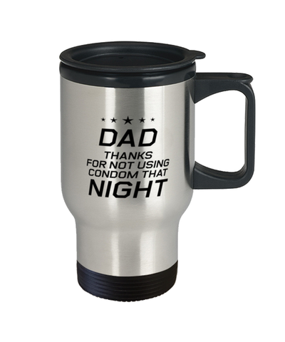 Image of Funny Dad Travel Mug, Dad Thanks For Not Using Condom That Night, Sarcasm Birthday Gift For Father From Son Daughter, Daddy Christmas Gift