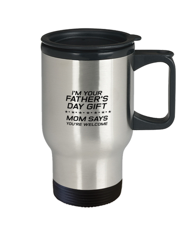 Image of Funny Dad Travel Mug, I'm Your Father's Day Gift Mom Says You're Welcome, Sarcasm Birthday Gift For Father From Son Daughter, Daddy Christmas Gift