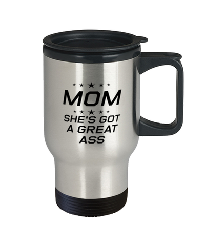 Funny Mom Travel Mug, MOM She's Got A Great Ass, Sarcasm Birthday Gift For Mother From Son Daughter, Mommy Christmas Gift