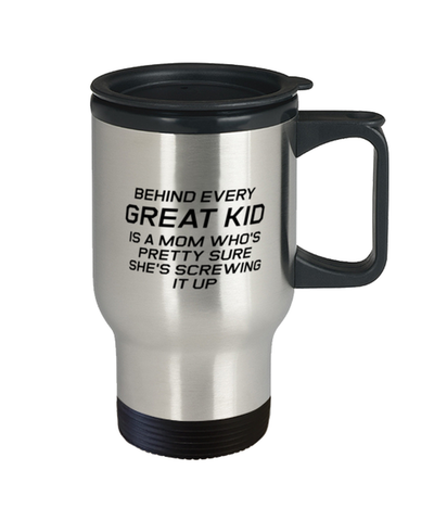 Funny Mom Travel Mug, Behind Every Great Kid Is A Mom Who's Pretty Sure, Sarcasm Birthday Gift For Mother From Son Daughter, Mommy Christmas Gift