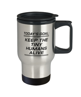Funny Mom Travel Mug, Today's Goal: Keep The Tiny Humans Alive, Sarcasm Birthday Gift For Mother From Son Daughter, Mommy Christmas Gift