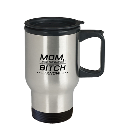 Image of Funny Mom Travel Mug, Mom, You're The Baddest Bitch I Know, Sarcasm Birthday Gift For Mother From Son Daughter, Mommy Christmas Gift