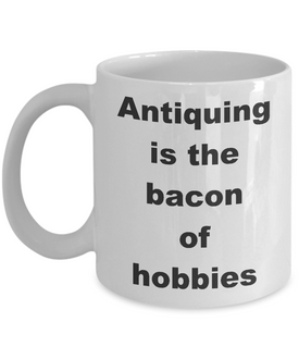 Antique Collection Hobby / Antiquing is the Bacon of Hobbies / Collectible