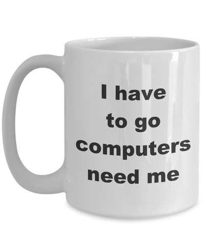 Image of Computer Programmer Gifts / I have to Go Computers Need Me