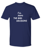 Funny Tshirt Men / I'll Bring The Bad Decisions / Funny Inappropriate Shirts