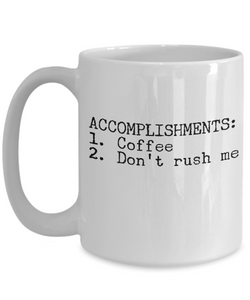 Coffee Lovers Gifts - Accomplishments Coffee Don't Rush Me - Mug Cup for Women Men