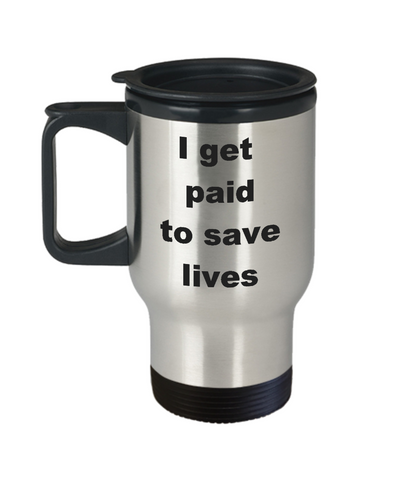 Image of Nurse Travel Mug / I Get Paid to Save Lives / Practitioner Coffee Cup Nurses Mugs