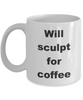 Artist gifts - Will sculpt for coffee