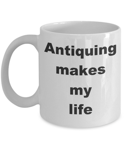 Image of Antique Collection Hobby / Antiquing Makes My Life / Collectible