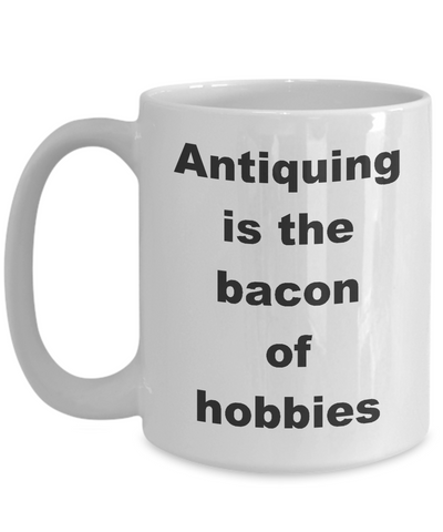 Image of Antique Collection Hobby / Antiquing is the Bacon of Hobbies / Collectible