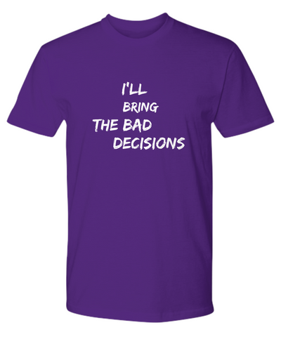 Image of Funny Tshirt Men / I'll Bring The Bad Decisions / Funny Inappropriate Shirts