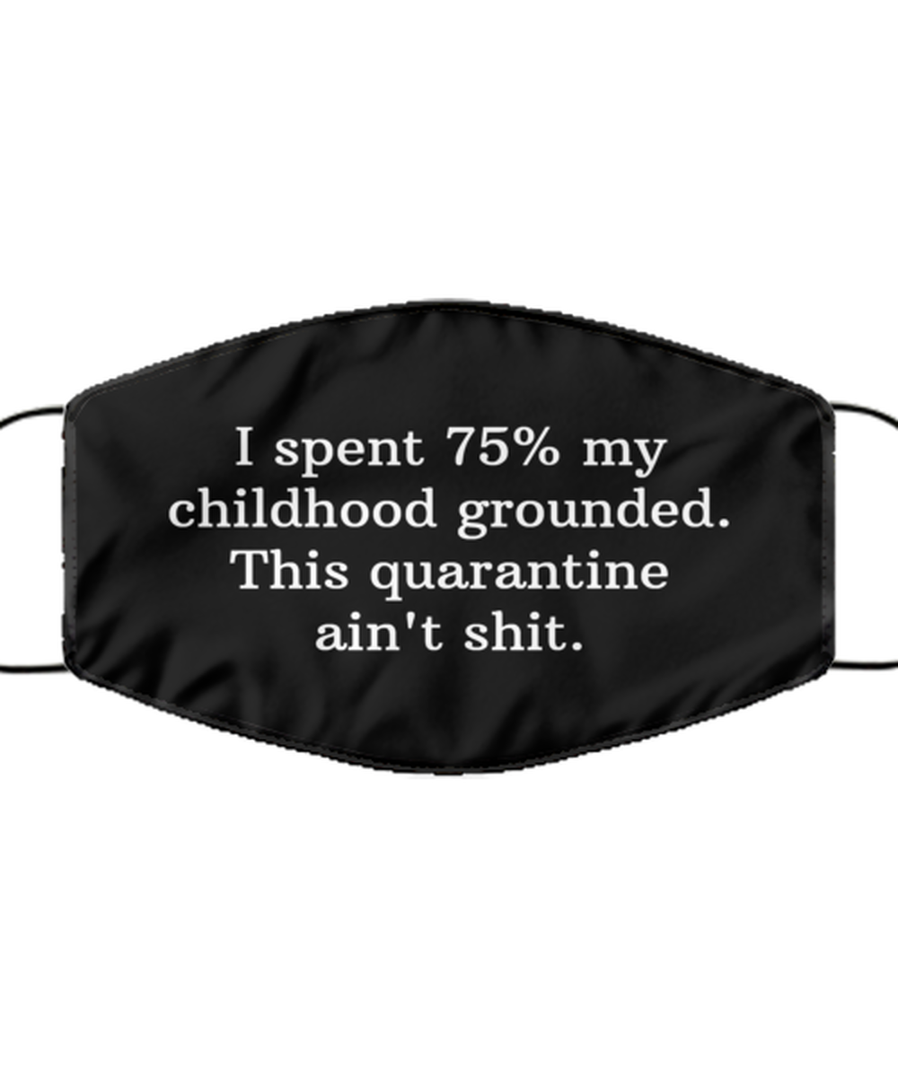 Merry Christmas Quarantine Black Face Mask, I spent 75% my childhood grounded. This quarantine ain't shit, Funny Xmas 2020 Gift Idea For Adult Men Women