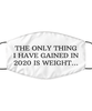 Merry Christmas Quarantine White Face Mask, The only thing I have gained in 2020 is weight..., Funny Xmas 2020 Gift Idea For Adult Men Women